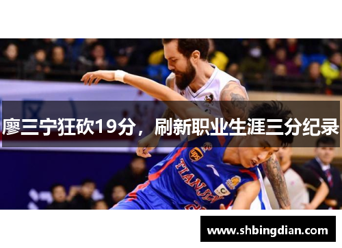 廖三宁狂砍19分，刷新职业生涯三分纪录