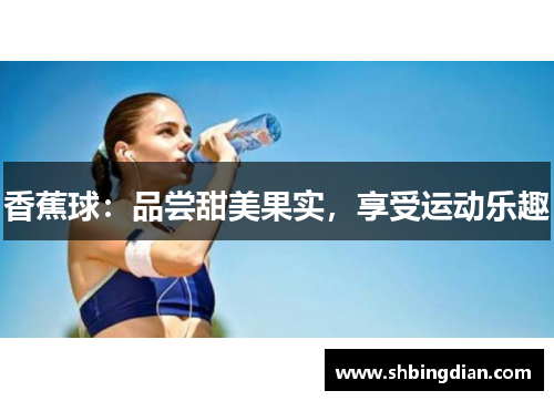 香蕉球：品尝甜美果实，享受运动乐趣