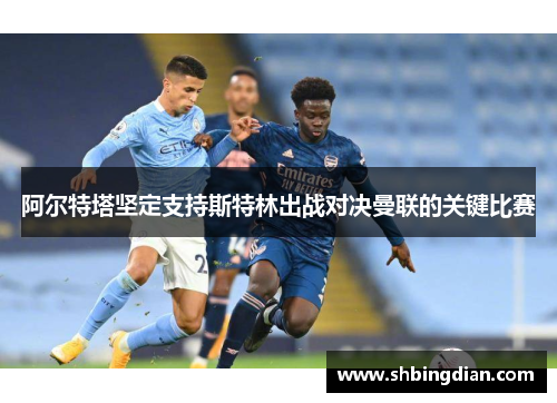 阿尔特塔坚定支持斯特林出战对决曼联的关键比赛