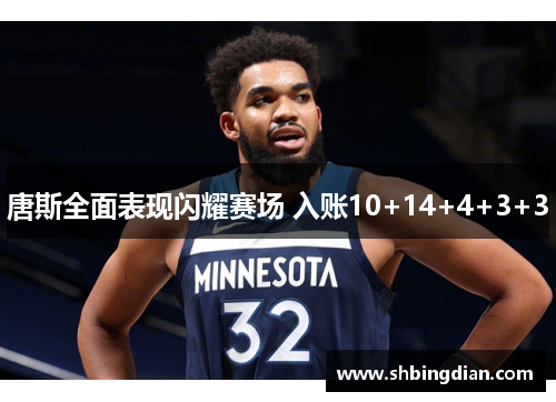 唐斯全面表现闪耀赛场 入账10+14+4+3+3